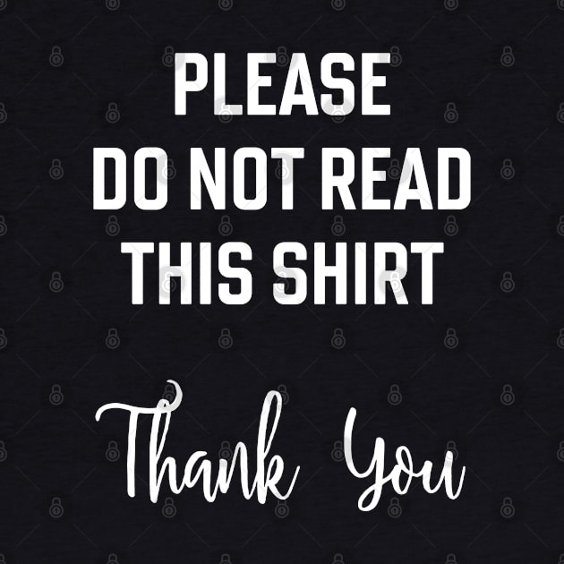 Please do not read this shirt. Thank you. Ironic, sarcastic, silly, confusing design. by Gold Wings Tees